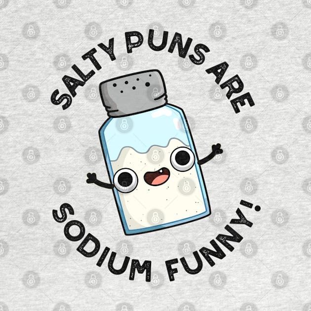 Salty Puns Are Sodium Funny Cute Chemistry Salt Pun by punnybone